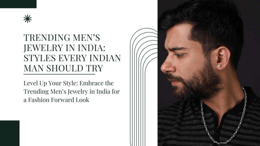 Trending Men’s Jewelry in India: Styles Every Indian Man Should Try
