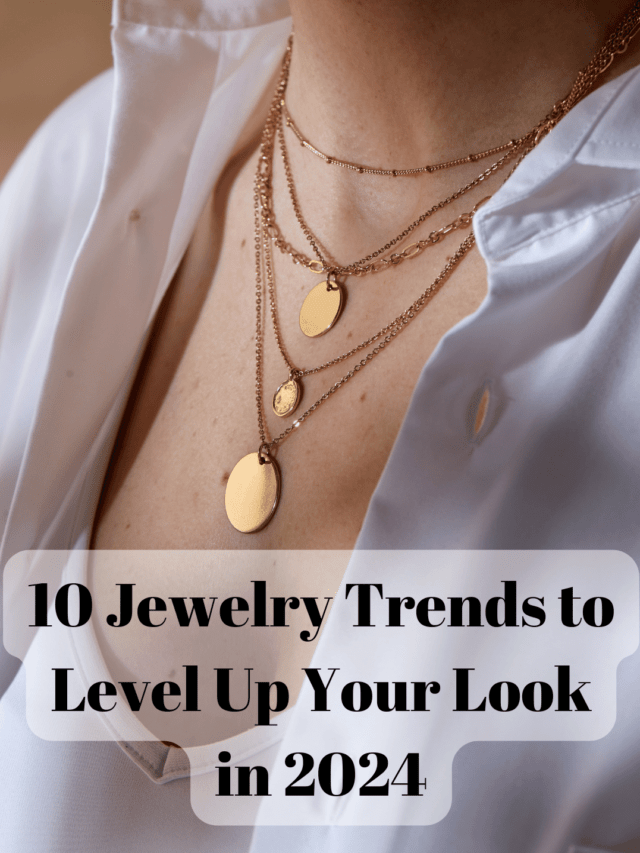 10 JEWELRY TRENDS TO LEVEL UP YOUR LOOK IN 2024